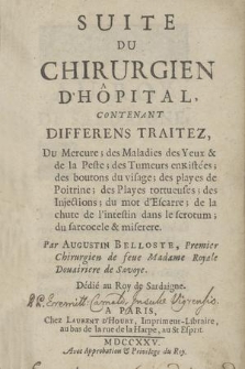 Suite Du Chirurgien D'Hôpital. [T. 2], Contenant Differens Traitez, Du Mercure ; des Maladies des Yeux & de la Peste ; des Tumeurs enkistées ; des boutons du visage ; des playes de Poitrine ; des Playes tortueuses ; des Injections; du mot d'Escarre ; de la chute de l'intestin dans le scrotum ; du sarcocele & miserere