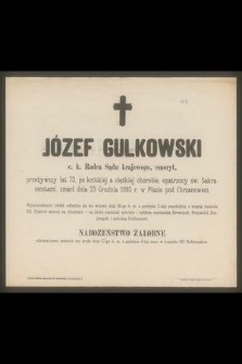 Józef Gulkowski c. k. Radca Sądu krajowego, emeryt, przeżywszy lat 73, [...] zmarł dnia 23 Grudnia 1893 r. w Płazie pod Chrzanowem [...]