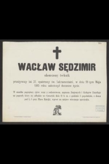 Wacław Sędzimir ukończony technik przeżywszy lat 27, [...], w dniu 19-tym Maja 1885 roku zakończył doczesne życie