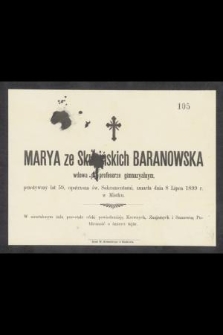 Marya ze Skupińskich Baranowska wdowa po profesorze gimnazylanym [...] zmarła dnia 8 Lipca 1899 r. [...]