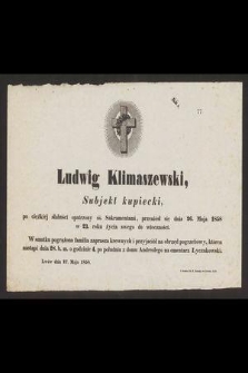 Ludwig Klimaszewski, subjekt kupiecki, po ciężkiéj słabości opatrzony śś. Sakramentami, przeniósł się dnia 26. Maja 1858 w 23 roku życia swego do wieczności