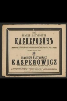 B. P. Francʹʹ Katenovičʹʹ Kacperovičʹʹ kapitanʹʹ S.-Petersburskago Grenaderskago korolâ Fridriha Vilʹma III-go polka [...] skončalsâ 15 Ânearâ 1886 g. [...] = Ś. P. Franciszek Kaletanowicz Kasperowicz Kapitan St.-Petersburskiego Pułku Grenadjerów króla Friderika Wilhelma III-go [...] zmarł w dniu 27 Stycznia 1886 roku, przeżywszy lat 33 [...]