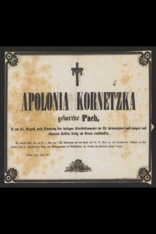 Apolonia Kornetzka geborene Pach, ist am 24 August nach Empfang der heiligen Sterbsacamente im 52. Lebensjahre nach langem und schweren Leiben seelig im Herrn entschlaffen