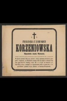 Ś. P. Franciszka z Zaruskich Korzeniowska Obywatelka miasta Warszawy, po długiej i ciężkiej chorobie, opatrzona ŚŚ. Sakramentami, zmarła w dniu 27 Października 1885 r., przeżywszy lat 63 [...]