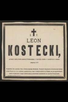 Ś. P. Leon Kostecki, po długiej i ciężkiej chorobie, opatrzony ŚŚ. Sakramentami, w dniu 22-gim stycznia r. b. przeniósł się do wieczności, przeżywszy lat 63