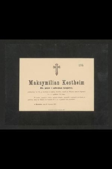 Maksymilian Kostheim Dr. praw i adwokat krajowy, przeżywszy lat 50, po krótkiéj a ciężkiéj chorobie, zmarł we Wtorek dnia 21 Stycznia b. r. [...]