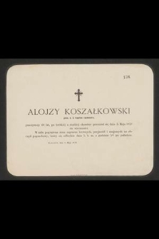 Alojzy Koszałkowski pens. c. k. kapitan rachmistrz, przeżywszy 68 lat, po krótkiéj a ciężkiéj chorobie przeniósł się dnia 3. Maja 1879 do wieczności