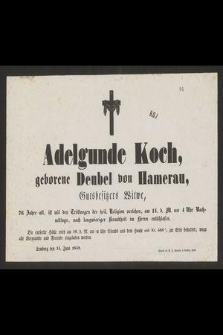 Adelgunde Koch geborene Deubel von Hamerau, Gutsbesihers Witwe, 76 Jahre alt, ist mit den Tröstungen der heil. Religion verlehen, am 14. d. M. um 4 Uhr nachmittags, nach langwieriger Krankenheit im herrn entschlafen