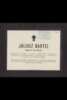 Juliusz Bartel słuchacz II roku medycyny [...] przeniósł się do wieczności w Sobotę dnia 9 Marca 1889 r. [...]