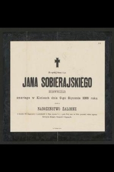 Za spokój duszy ś. p. Jana Sobierajskiego budowniczego, zmarłego w Kielcach dnia 6-go stycznia 1899 roku odbędzie się nabożeństwo żałobne [...]