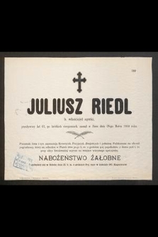Juliusz Riedl b. właściciel apteki, przeżywszy lat 63, po krótkich cieroieniach, zasnął w Panu dnia 28-go Marca 1900 roku […]