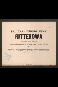 Paulina z Grünbaumów Ritterowa Obywatelka miasta Krakowa, przeżywszy lat 65, zmarła we Czwartek dnia 20 Września 1888 roku […]