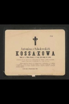 Antonina z Sobolewskich Kossakowa wdowa po ś. p. Michale Kossaku, c. k. radcy Sądu karnego we Lwowie, przeżywszy lat 84 [...] zasnęła w Panu dnia 3. Października b. r. o godz. 11. rano [...] Lwów dnia 3. Października 1884