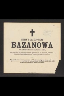 Helena z Krzyżanowskich Bażanowa wdowa po likwidatorze Towarzystwa Wzaj. ubezpieczeń w Krakowie [...] zmarła d.1. lipca 1889 [...]