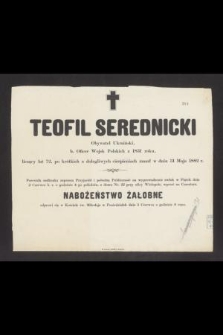 Teofil Serednicki [...] liczący lat 72, [...] zmarł w dniu 31 Maja 1882 r.