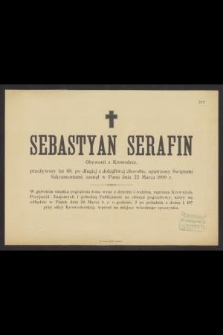 Sebastyan Serafin Obywatel z Krowodrzy, przeżywszy lat 68, [...], zasnął w Panu dnia 22 Marca 1899 r.
