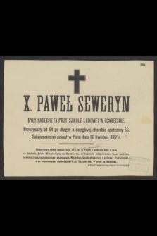 X. Paweł Seweryn były katecheta [...] przeżywszy lat 64 [...] zasnął w Panu dnia 13. Kwietnia 1887 r.