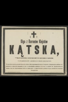 Ś. P. Olga z Baronów Klejstów Kątska, wdowa po założycielu i dyrektorze Instytutu Muzycznego w Warszawie, w d. 30 października 1885 r. przeniosła się do wieczności, przeżywszy lat 53