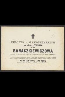 Feliksa z Gaydzieńskich 1go ślubu Leiterowa 2go ślubu Banaszkiewiczowa [...] w dniu 22 października 1878 roku zmarła w Krakowie [...]