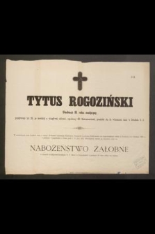 Tytus Rogoziński Słuchacz III roku medycyny, przeżywszy lat 25 […] przeniósł się do wieczności dnia 4 Grudnia b. r. […]