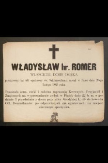 Władysław hr. Romer właściciel dóbr Osieka przeżywszy lat 56, opatrzony św. Sakramentami, zasnął w Panu dnia 20-go Lutego 1889 roku […]