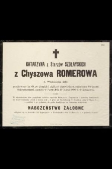 Katarzyna z Starzów Szołayskich z Chyszowa Romerowa b. Właścicielka dóbr, przeżywszy lat 68 […] zasnęła w Panu dnia 10 Marca 1899 r. w Krakowie […]