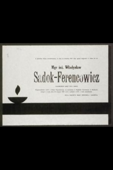Z głębokim żalem zawiadamiamy, że dnia 21 sierpnia 1987 roku zginął tragicznie w wieku lat 34 mgr inż. Władysław Sadok-Ferencowicz [...]