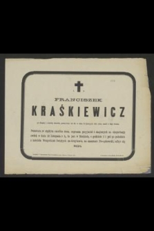 Ś. P. Franciszek Kraśkiewicz po długiej i ciężkiej chorobie, przeżywszy lat 60, w dniu 19 Listopada 1885 roku, zszedł z tego świata