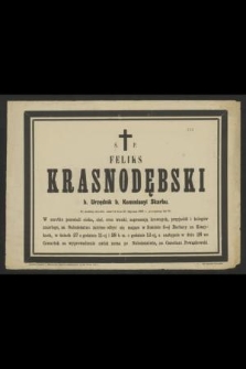 Ś. P. Feliks Krasnodębski b. Urzędnik b. Kommissyi Skarbu. Po krótkiej chorobie, zmarł w dniu 25 Stycznia 1886 r. przeżywszy lat 70