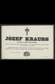 Józef Krauss woźny przy c. k. Sądzie wyższym krajowym, opatrzony św. Sakramentami, przeżywszy lat 55 przeniósł się dnia 19. Listopada 1863 [...] do wieczności