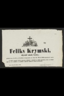 Feliks Krymski obywatel miasta Lwowa, przeżywszy lat 42, po krótkich cierpieniach na dniu 25. Marca 1860 zakończył życie