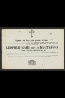 Eugenie von Kuczyńska geborne Kreipner gibt hiemit in ihrem eigenen Namen, dann im Namen ihrer minderjährigen Kindern Eugen und Oskar, ferner ihrer Schwiegerelter Bonaventura und Anna von Kuczyńscy, Nachricht von dem am 28. Oktober 1863. plötzlich erfolgten Ableben ihres innigst geliebten Gatten, respective Vater und Sohnes Leopold Karl Ritter von Kuczyński k. k. Landes-Gerchichts-Rath 41 Jahre alt, Die entseelte Hülle wird am 31. Oktober 1863 um 11. Uhr Vormittags aus dem allgemeinen Krankenhause auf dem Łyczakower Friendhof besttatet werden