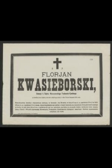 Ś. P. Florjan Kwasieborski, emeryt, b. Sędzia Warszawskiego Trybunału Cywilnego, po krótkiej lecz ciężkiej chorobie oddał Bogu ducha w dniu 15-ym listopada 1885 roku