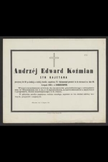 Andrzéj Edward Koźmian syn Kajetana przeżywszy lat 60 po krótkiéj a ciężkiéj chorobie, zaopatrzony ŚŚ. Sakramentami przeniósł się do wieczności na dniu 10. listopada 1864 r. w Dobrzechowie