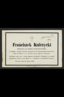 Frańciszek Kulczycki Oficyał c. k. sądu obwodowego, po długiéj i ciężkiéj chorobie zaopatrzony ŚŚ. Sakramentami przeniósł się dnia 19. Marca r. b. w 38 roku życia swego do wieczności [...] Rzeszów, dnia 19. Marca 1863