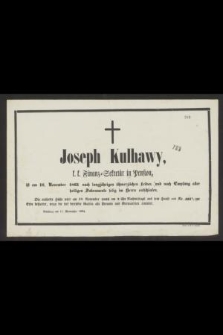 Joseph Kulhawy K. K. Finanz=Secretár in pension, ist am 16. November 1863 nach langjȁhrigen schmerzlichen Leiden und nach Empfang aller heiligen Sacramente selig im herrn entschlafen