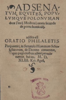 Ad Senatvm, Eqvites, Popvlvmqve Polonvm, Andreæ Fricij Modreuij oratio secunda de pœna homicidij. Addita est Oratio Philaletis Peripatetici, in Senatulo Hominum Scholasticorum, de Decreto conuentus, quo pagi ciuibus adimi permittuntur, habita. M.D.XLIII. Kal. April