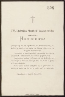 JW. Ludwika Skarbek Białobrzeska baronowa Horchowa przeżywszy lat 67 [...] zakończyła swój żywot dnia 19. Marca 1880 w swym majątku Chwałowice [...]