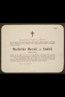 Aleksandra Flach geb. Horák gibt im eigenen [...] Nachricht von dem Ableben ihrer innigst geliebten Mutter beziehungsweise Grossmutter Mathilde Horák geb. Ludák [...] welche am 20. März 1875 [...]