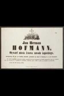 Jan Herman Hofmann, obywatel miasta Lwowa zawodu kupieckiego, przeżywszy 47 lat [...] przeniósł się dnia 9. czerwca b. r. do wieczności [...]