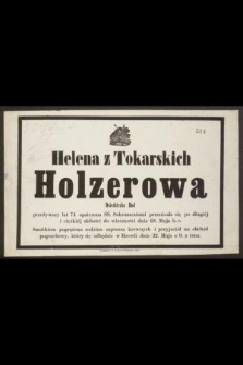 Helena z Tokarskich Holzerowa dziedziczka Bud przeżywszy lat 74 [...] przeniosła się po długiej i ciężkiej słabości do wieczności dnia 19. Maja b. r. [...]