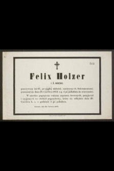 Felix Holzer c. k. notaryusz, przeżywszy lat 67 [...] przeniósł się dnia 28. Czerwca 1873 o g. 4 po południu do wieczności [...]