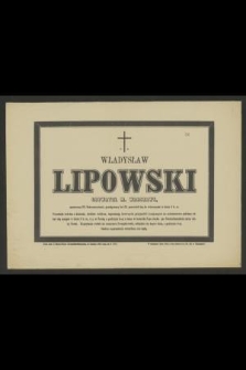 Ś. P. Władysław Lipowski obywatel M. Warszawy, opatrzony ŚŚ. Sakramentami, przeżywszy lat 32, przeniósł się do wieczności w dniu 6 b. m.