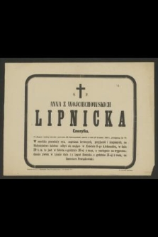 Ś. P. Anna z Wojciechowskich Lipnicka emerytka. Po długiej i ciężkiej chorobie, opatrzona ŚŚ. Sakramentami, zmarła w dniu 16 Grudnia 1885 r., przeżywszy lat 72