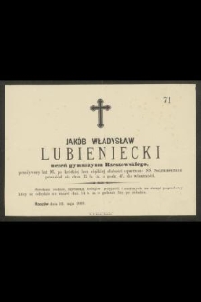 Jakób Władysław Lubieniecki uczeń gymnazyum Rzeszowskiego, przeżywszy lat 16 [...] przeniósł się dnia 12 b. m. o godz. 4 1/2 do wieczności [...] Rzeszów, dnia 12. maja 1889