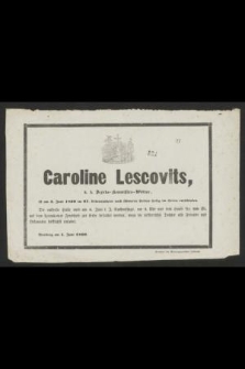 Caroline Lescovits, k. k. Bezirks kommissärs Witttwe, ist am 4. Juni 1869 im 67. Lebensjahren nach schweren Leiden seelig im herrn entschlafen [...]