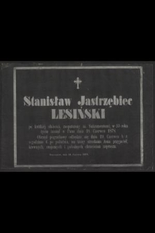 Stanisław Jastrzębiec Lesiński po krótkiej słabości, zaopatrzony śś. sakramentami, w 55 roku życia zasnął w Panu dnia 18. Czerwca 1878