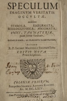 Speculum Imaginvm Veritatis Occvltæ : exhibens Symbola, Emblemata, Hieroglyphica, Ænigmata, Omni, Tam Materiæ, quam formæ varietate, Exemplis Simul, Ac Præceptis Illustratum