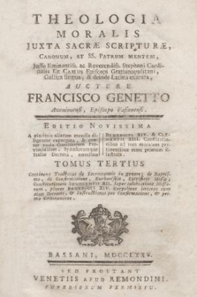 Theologia Moralis Juxta Sacræ Scripturæ, Canonum, Et SS. Patrum Mentem, Jussu Eminentiss. ... Stephani Cardinalis Le Camus ... Gallica lingua, & deinede Latina exarata ... T. 3, Continens Tractatus de Sacramentis in genere; de Baptismo, de Confirmatione, Eucharistia, Sacrificio Missae [...]