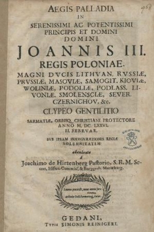Aegis Palladia In Serenissimi [...] Joannis III Regis Poloniae [...] Clypeo Gentilitio [...] Anno M. DC. LXXVI 11 Febrvar Svb Ipsam Inavgvrationis Regiæ Solennitatem